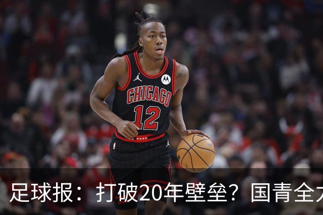 足球报：打破20年壁垒？国青全力冲击世青赛！
